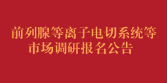 前列腺等离子电切系统等设备及耗材市场调研报名公告