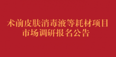 术前皮肤消毒液等耗材项目市场调研报名公告