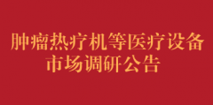 肿瘤热疗机等医疗设备市场调研公告